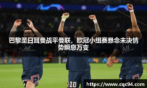 巴黎圣日耳曼战平曼联，欧冠小组赛悬念未决情势瞬息万变