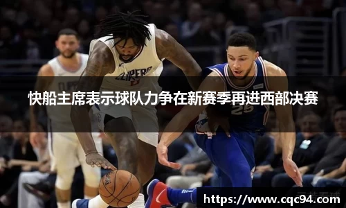 快船主席表示球队力争在新赛季再进西部决赛