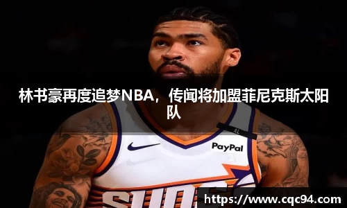 林书豪再度追梦NBA，传闻将加盟菲尼克斯太阳队