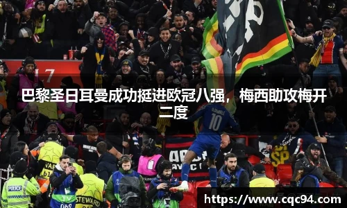 巴黎圣日耳曼成功挺进欧冠八强，梅西助攻梅开二度