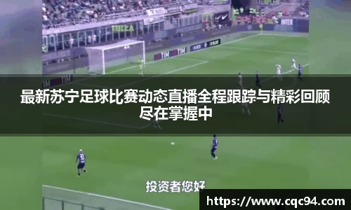 最新苏宁足球比赛动态直播全程跟踪与精彩回顾尽在掌握中