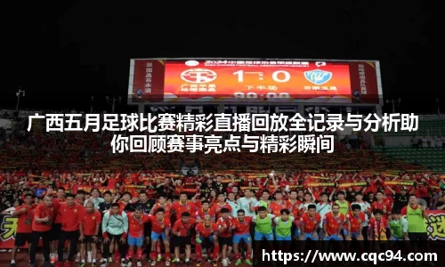 广西五月足球比赛精彩直播回放全记录与分析助你回顾赛事亮点与精彩瞬间
