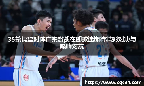 35轮福建对阵广东激战在即球迷期待精彩对决与巅峰对抗