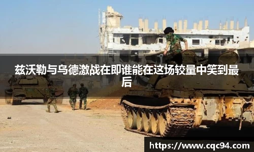 兹沃勒与乌德激战在即谁能在这场较量中笑到最后