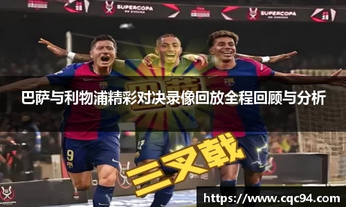 巴萨与利物浦精彩对决录像回放全程回顾与分析