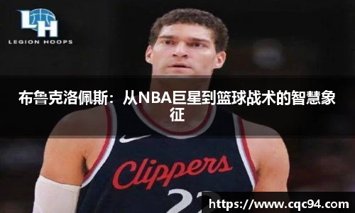布鲁克洛佩斯：从NBA巨星到篮球战术的智慧象征