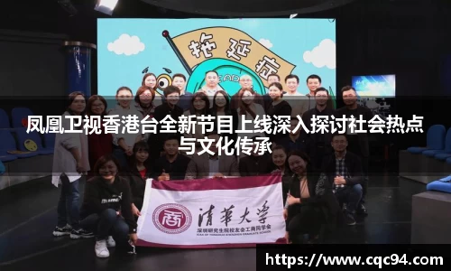凤凰卫视香港台全新节目上线深入探讨社会热点与文化传承